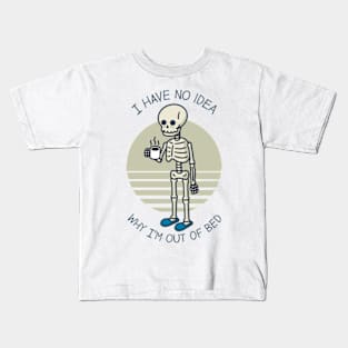 I Have No Idea Why I'm Out Of Bed Kids T-Shirt